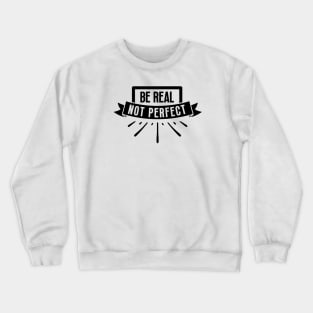 Be Real Not Perfect Crewneck Sweatshirt